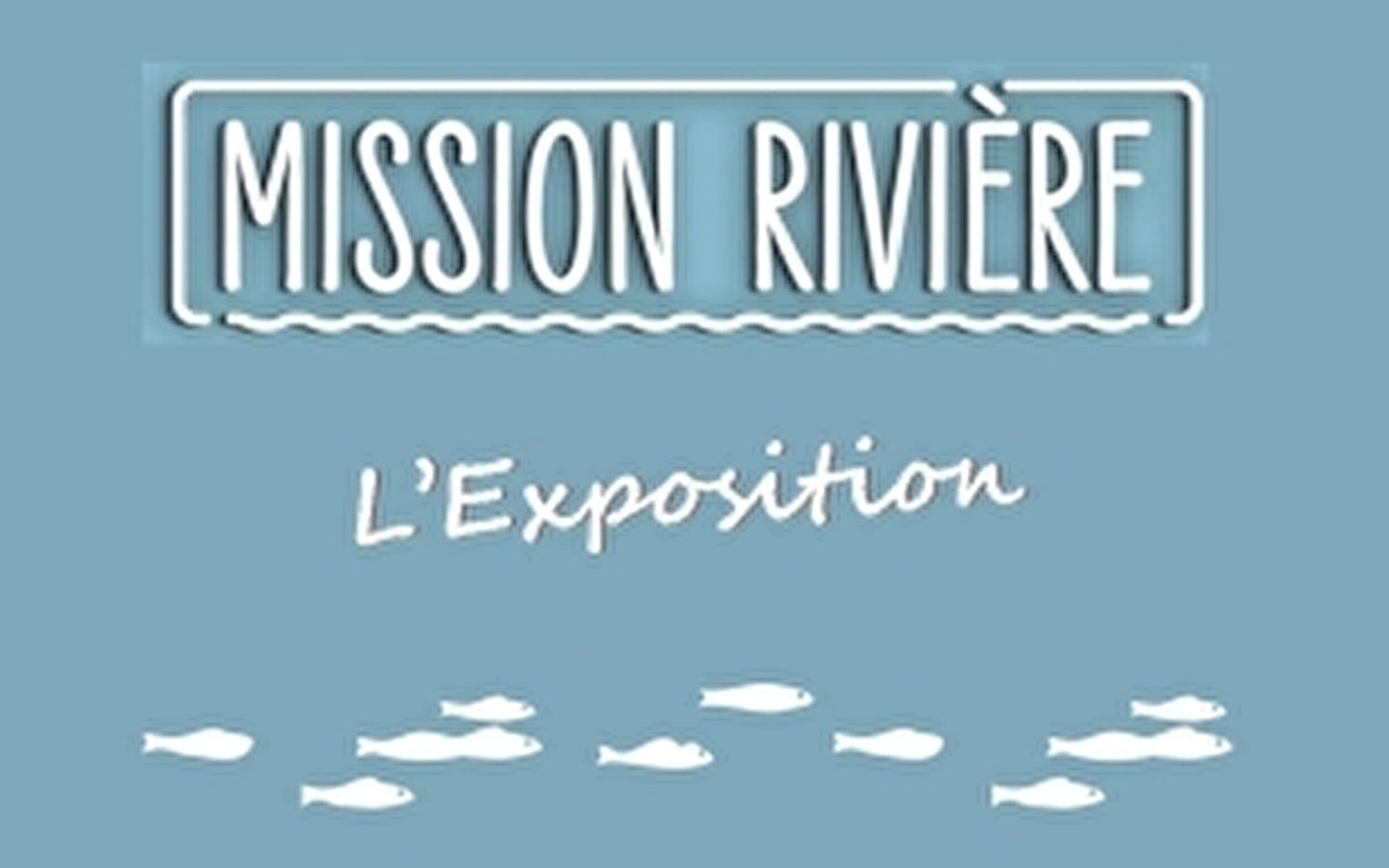 Exposition 'Mission rivières' 